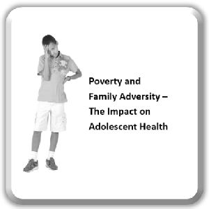 Poverty and Family Adversity – The Impact on Adolescent Health
